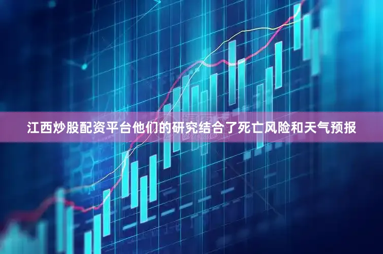 江西炒股配资平台他们的研究结合了死亡风险和天气预报