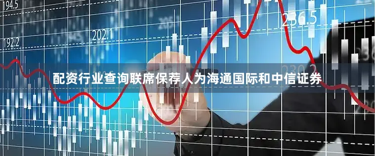 配资行业查询联席保荐人为海通国际和中信证券